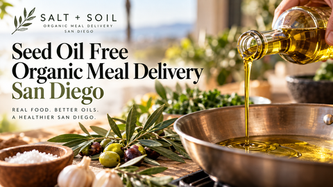 Seed Oil Free Organic Meal Delivery San Diego | Salt + Soil